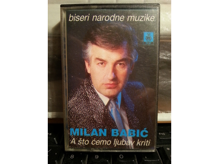 Milan Babić - A što ćemo ljubav kriti