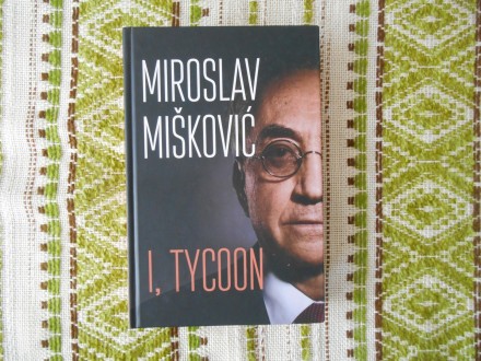 Miroslav Mišković -  I, Tycoon / Ja, tajkun