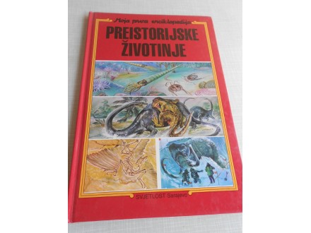 Moja prva enciklopedija `Preistorijske životinje`