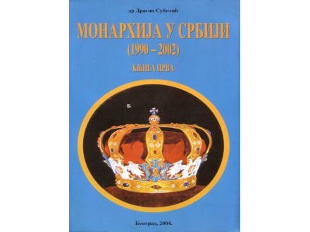 Monarhija u Srbiji (1990 - 2002) Knjga Prva - Dr Dragan