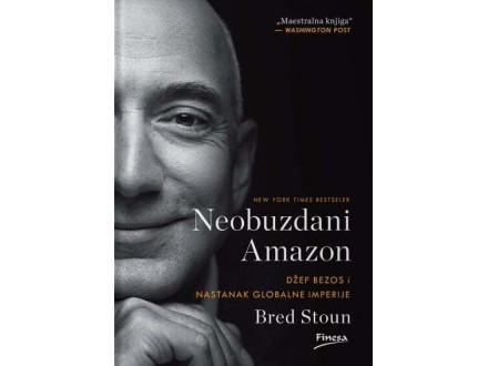 Neobuzdani Amazon : Džef Bezos i nastanak globalne imperije - Bred Stoun