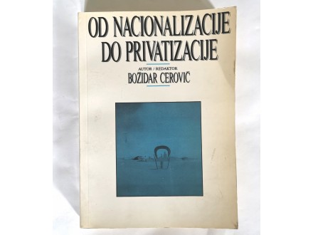 Od nacionalizacije do privatizacije - Bozidar Cerovic