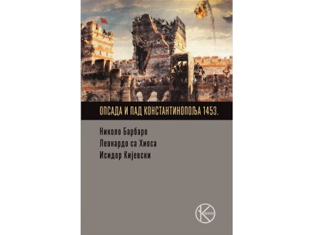 Opsada i pad Konstantinopolja 1453. - Nikola Barbaro, Leonardo sa Hiosa, Isidor Kijevski
