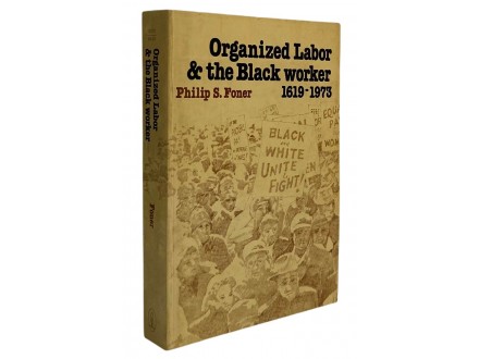 Organized Labor and the Black Worker, 1619-1981