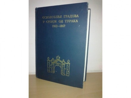 Oslobodjenje gradova u Srbiji od Turaka 1862-1867