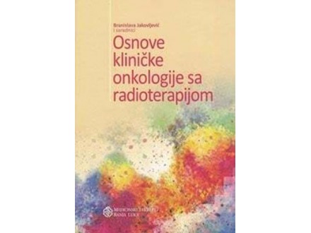 Osnove kliničke onkologije sa radioterapijom - Branislava Jakovljević