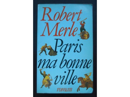 PARIS MA BONNE VILLE - ROBERT MERLE