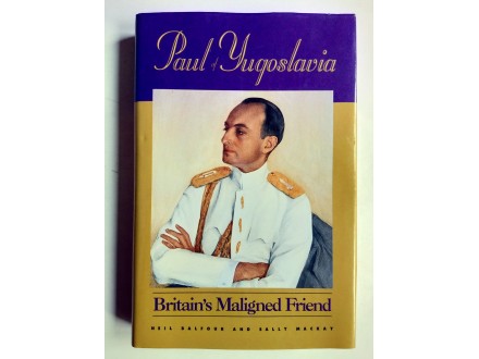 PAUL OF YUGOSLAVIA - BRITAINS MALIGNED FRIEND