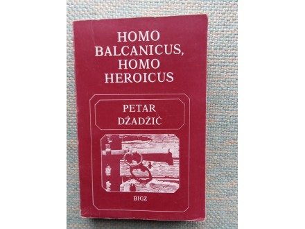 Petar Džadžić Homo Balcanicus Homo heroicus