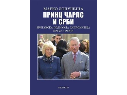 Princ Čarls i Srbi: britanska podmukla diplomatija prema Srbiji - Marko Lop