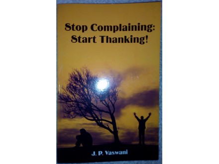 STOP COMPLAINING: START THANKING!, J. P. Vaswani