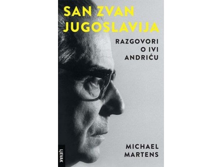 San zvani Jugoslavija: Razgovori o Ivi Andriću - Michael Martens