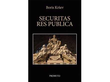 Securitas res publica - kratka istorija bezbednosti - Boris Kršev