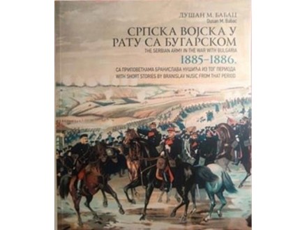 Srpska vojska u ratu sa Bugarskom 1885-1886 - Dušan M. Babac
