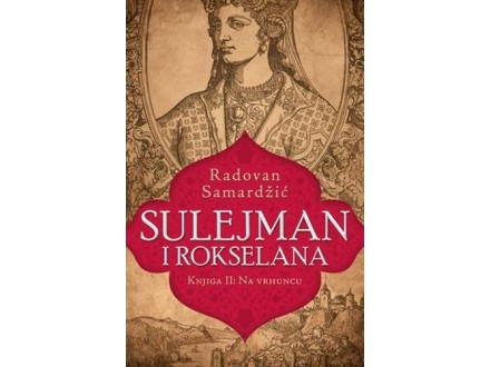 Sulejman i Rokselana – knjiga II: Na vrhuncu - Radovan Samardžić
