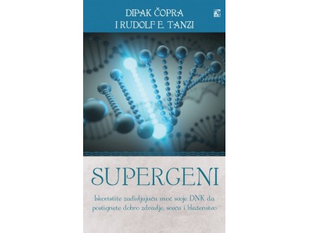 Supergeni - iskoristite zadivljujuću moć svoje DNK da postignete dobro zdravlje, sreću i blaženstvo - Rudolf E. Tanzi, Dipak Čopra