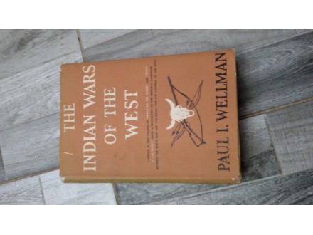THE INDIAN WARS OF THE WEST PAUL WELLMAN