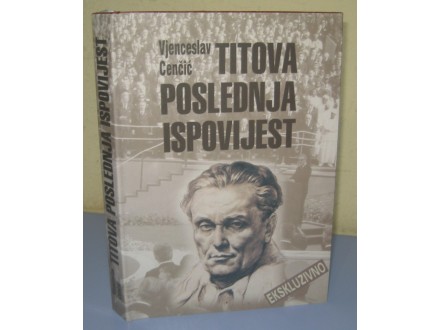 TITOVA POSLEDNJA ISPOVIJEST Vjenceslav Cenčić