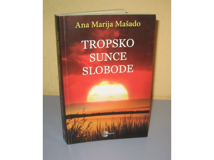 TROPSKO SUNCE SLOBODE Ana Marija Mašado