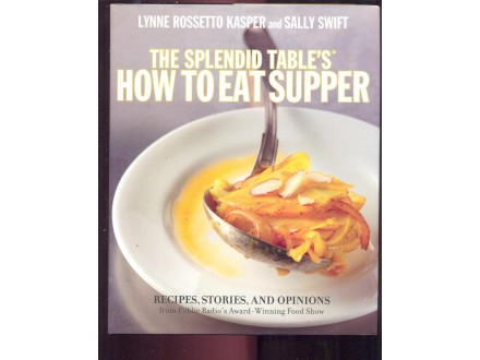 The Splendid Table`s How to Eat Supper: Recipes