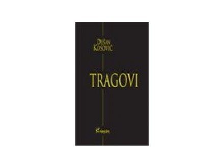 Tragovi (izabrana dela Dušana Kosovića, knjiga I) - Dušan Kosović