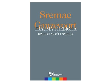 Trauma i religija: Između moći i smisla - Srđan Sremac, R. Ruard Ganzevoort