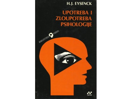 UPOTREBA I ZLOUPOTREBA PSIHOLOGIJE - H.J. EYSENCK
