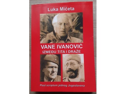 VANE IVANOVIĆ - Između Tita i Draže Luka Mičeta