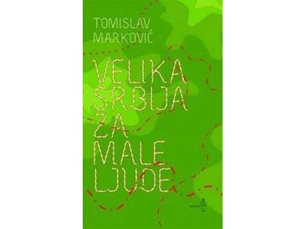 Velika Srbija za male ljude - Tomislav Marković