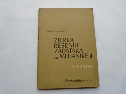 Zbirka rešenih zadataka iz mehanike II, B.Vujanović