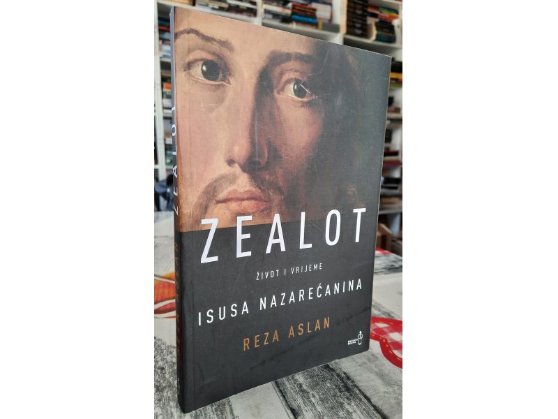 Zealot - Život i vrijeme Isusa Nazarećanina - Reza Aslan
