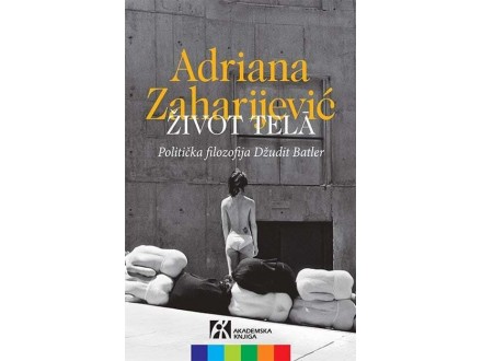 Život tela: politička filozofija Džudit Batler - Adriana Zaharijević